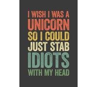 I Wish I Was A Unicorn So I Could Just Stab Idiots With My Head: 6 x 9 Blank Lined Notebook Journal Vintage - Funny Saying Sarcastic Work Gag Gift for Office Coworkers, Employees, Adults, Boss