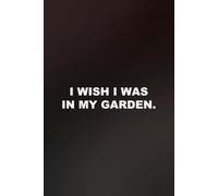 I Wish I Was In My Garden: funny lined notebook for office gag gift work