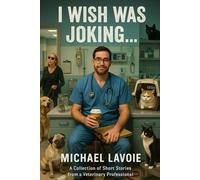 I Wish I Was Joking....: A Collection of Short Stories from a Veterinary Professional (Vet Med Stories)