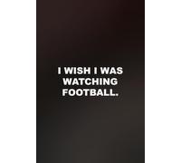 I Wish I Was Watching Football: funny lined notebook for office gag gift work