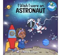I Wish I were an Astronaut: A cute story full of facts about space for kids ('I Wish...' series by David Davies)
