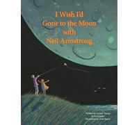 I Wish I'd Gone to the Moon with Neil Armstrong (Been There Done That Series)