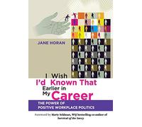 I Wish I'd Known That Earlier in My Career: The Power of Positive Workplace Politics