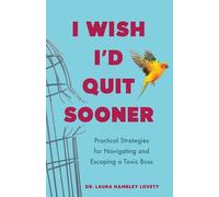 I Wish I'd Quit Sooner: Practical Strategies for Navigating and Escaping a Toxic Boss