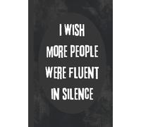 I Wish More People Were Fluent In Silence: 6x9 Funny Notebook, 120 Lined Pages