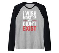 I Wish Most of You Didn'T Exist - Camiseta Manga Raglan