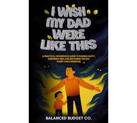 I Wish My Dad Were Like This: A Practical Fatherhood Guide to Raising Happy, Confident Kids and Becoming the Dad Every Child Deserves