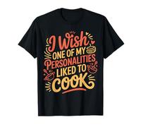 I Wish One of My Personalities Liked To Cook - Camiseta