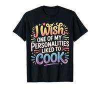 I Wish One of My Personalities Liked To Cook |- Camiseta