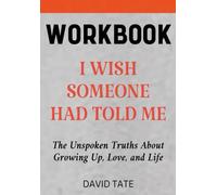 I Wish Someone Had Told Me Workbook: The Unspoken Truths About Growing Up, Love, and Life