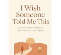 I Wish Someone Told Me This: Lessons on Letting Go, Healing, and Becoming