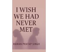 I WISH WE HAD NEVER MET: A Journey Through Love, Loss & Healing