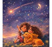 I Wish You Everything Beautiful: A Picture Book of Gentle Wishes for Little Hearts
