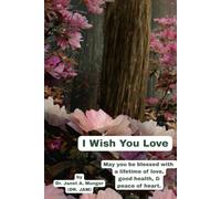 I Wish You Love: May you be blessed with love, good health, & peace of heart. (Inspiration for the Heart and Soul)