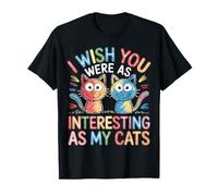 I Wish You were As Interesting As My Cats Feline Pet - Camiseta