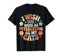 I Wish You were As Interesting As My Cats Feline Pet - Camiseta