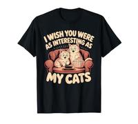 I Wish You were As Interesting As My Cats Mascota Felina - Camiseta