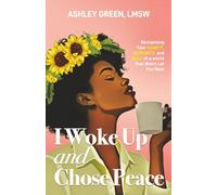 I Woke Up and Chose Peace: Reclaiming Your Sanity, Serenity, and Self in a world that Won't Let You Rest