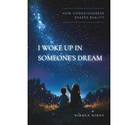 I Woke Up in Someone’s Dream: How Consciousness Shapes Reality