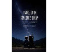 I Woke Up in Someone’s Dream: How Consciousness Shapes Reality