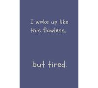 I Woke Up Like This Flawless, But Tired.: Funny Notebook, Inspirational and Lovely with Positive and Witty Quote.