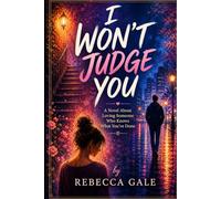 I WON’T JUDGE YOU: A Novel About Loving Someone Who Knows What You’ve Done