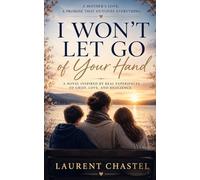 I Won’t Let Go of Your Hand: A Novel Inspired by Real Experiences of Grief, Love, and Resilience