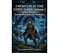 I Won’t Play the Gods’ Game: Volume 1: The Rise of Gluttony - From Worthless Skill to Survival Weapon (I Won’t Play the Gods’ Game isekai)