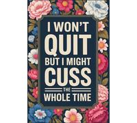 I Won’t Quit But I Might Cuss the Whole Time: Funny Sarcastic Notebook | 6x9 Lined Journal with 110 Pages | Gag Gift for Coworkers, Bosses, Supervisors & Office Friends
