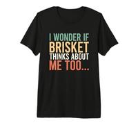 I Wonder If Brisket Thinks About Me Too Camiseta Premium