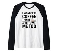 I Wonder If Coffee Thinks About Me Too Camiseta Manga Raglan