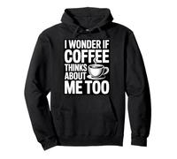 I Wonder If Coffee Thinks About Me Too Sudadera con Capucha