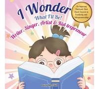 I Wonder What I’ll Be! Writer, Singer, Artist, Kid-trepreneur
