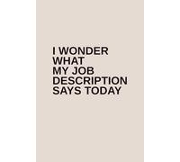 I Wonder What My Job Description Says Today: 6x9 Blank Lined Notebook,120 Pages, Funny Sarcastic Work Journal, Gag Gift for Office Coworkers, Employees, Team, Boss, Colleagues