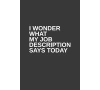 I Wonder What My Job Description Says Today: 6x9 Blank Lined Notebook,120 Pages, Sarcastic Work Journal, Funny Gag Gift for Office Coworkers, Employees, Team, Boss, Colleagues