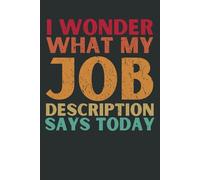 I Wonder What My Job Description Says Today: Funny Office Notebook | Work Humor Journal for Coworkers & Boss | Sarcastic Gift for Employees (College Ruled, 120 Pages, 6x9)