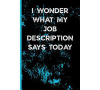 I WONDER WHAT MY JOB DESCRIPTION SAYS TODAY notebook: 6x9 120 page Blank Lined Notebook journal Funny Office Work Desk for Coworker, Team, Employees, Boss Day Gifts to Write in.