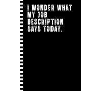 I Wonder What My Job Description Says Today Notebook | Funny Office Journal for Coworkers, Boss, Colleague, Employee Women Men: Work Gag Gifts for Bosses Day, Retirement, and Birthday