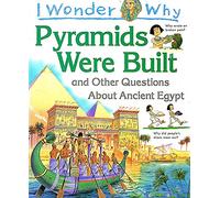 I Wonder Why Pyramids Were Built and Other Questions About Ancient Egypt