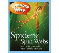 I Wonder Why Spiders Spin Webs: And Other Questions about Creepy Crawlies