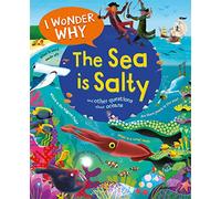 I Wonder Why the Sea Is Salty: And Other Questions About the Oceans