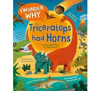 I Wonder Why Triceratops Had Horns: and other questions about dinosaurs