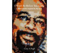 I Won't Be Before You Long: 6 Short Stories Inspired By My Dad