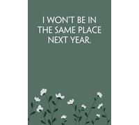 I Won't be in The Same Place Next Year: Notebook with Funny Sayings on Background for Colleague, Parents, Coworker, Work, Secret Santa, Halloween(size 6"x9")