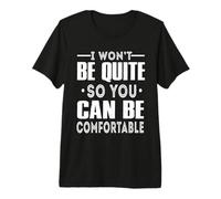 I Won'T Be Quiet So You Can Be Comfortable Funny Quotes Camiseta Premium