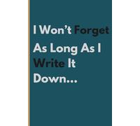 I Won't Forget, As Long As I Write It Down...: Journals For Forgetful Men, Memory Notebook, Forgetfulness Journal