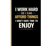 I work hard so I can afford things I don’t have time to enjoy: Funny Gift Notebook Journal - A Perfect Gift for Co-workers, Friends & Family | Lined Journal for Women & Men
