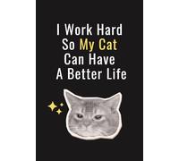 I Work Hard so My Cat can have a Better Life: Funny cat 6x9 Blank Lined Notebook for Cat Lovers , A hilarious gift for proud Cat Slaves & office cat people