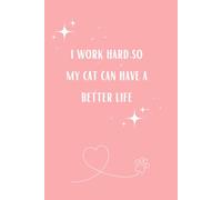 I Work Hard So My Cat Can Have a Better Life - Notebook: Funny Cat Lover Journal - 120 Lined Pages for Work, Notes & More