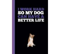 I WORK HARD SO MY DOG CAN HAVE A BETTER LIFE: A Funny Notebook Gift for Seniors Gag gifts for women, men, friends, journal & Notebook The best gift idea for seniors.